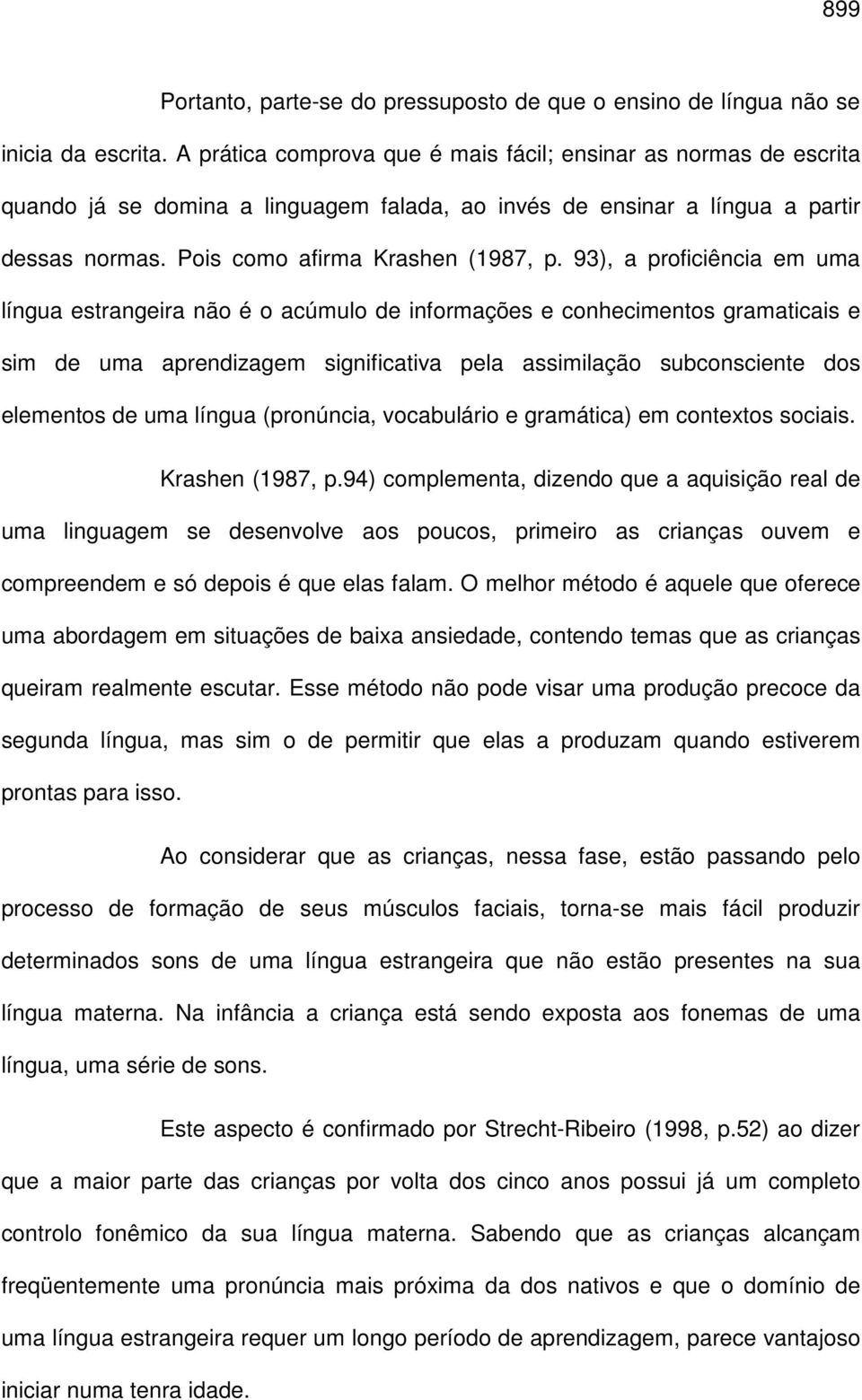 93), a proficiência em uma língua estrangeira não é o acúmulo de informações e conhecimentos gramaticais e sim de uma aprendizagem significativa pela assimilação subconsciente dos elementos de uma