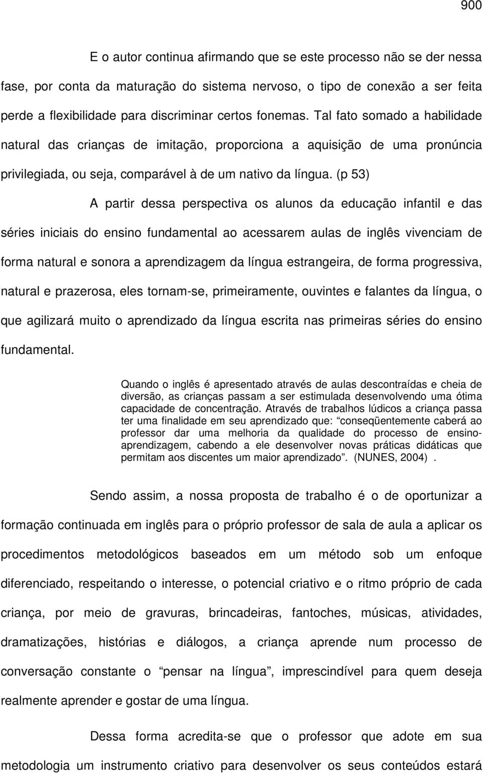 (p 53) A partir dessa perspectiva os alunos da educação infantil e das séries iniciais do ensino fundamental ao acessarem aulas de inglês vivenciam de forma natural e sonora a aprendizagem da língua