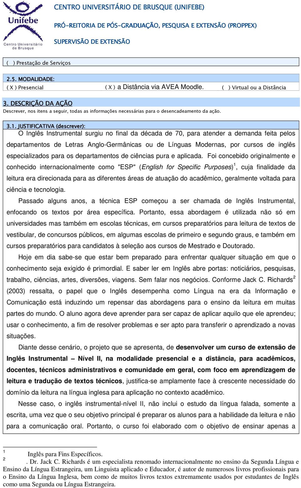 JUTIFICATIVA (descrever): O Inglês Instrumental surgiu no final da década de 70, para atender a demanda feita pelos departamentos de Letras Anglo-Germânicas ou de Línguas odernas, por cursos de