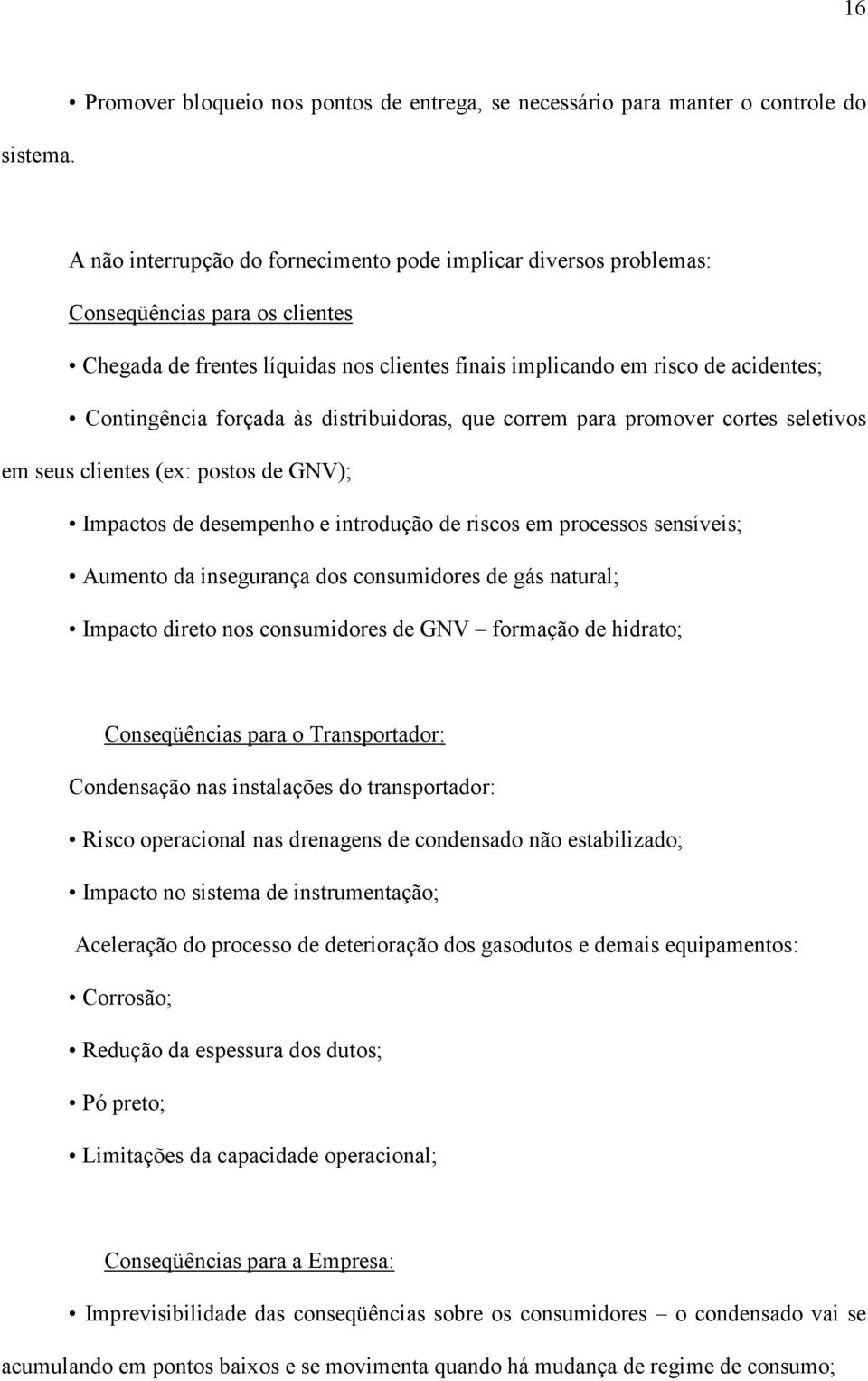 líquidas nos clientes finais implicando em risco de acidentes; Contingência forçada às distribuidoras, que correm para promover cortes seletivos em seus clientes (ex: postos de GNV); Impactos de