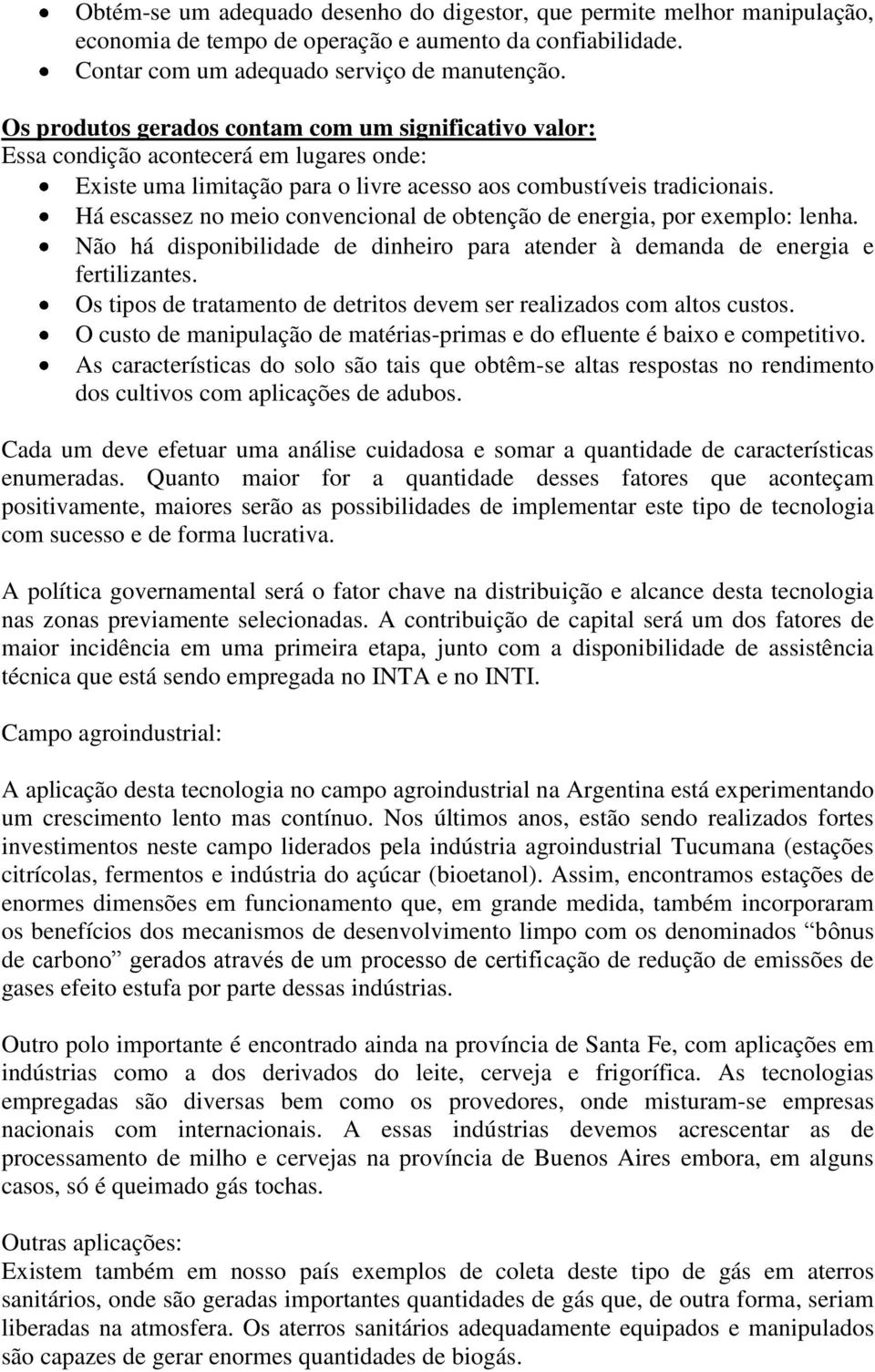 Há escassez no meio convencional de obtenção de energia, por exemplo: lenha. Não há disponibilidade de dinheiro para atender à demanda de energia e fertilizantes.