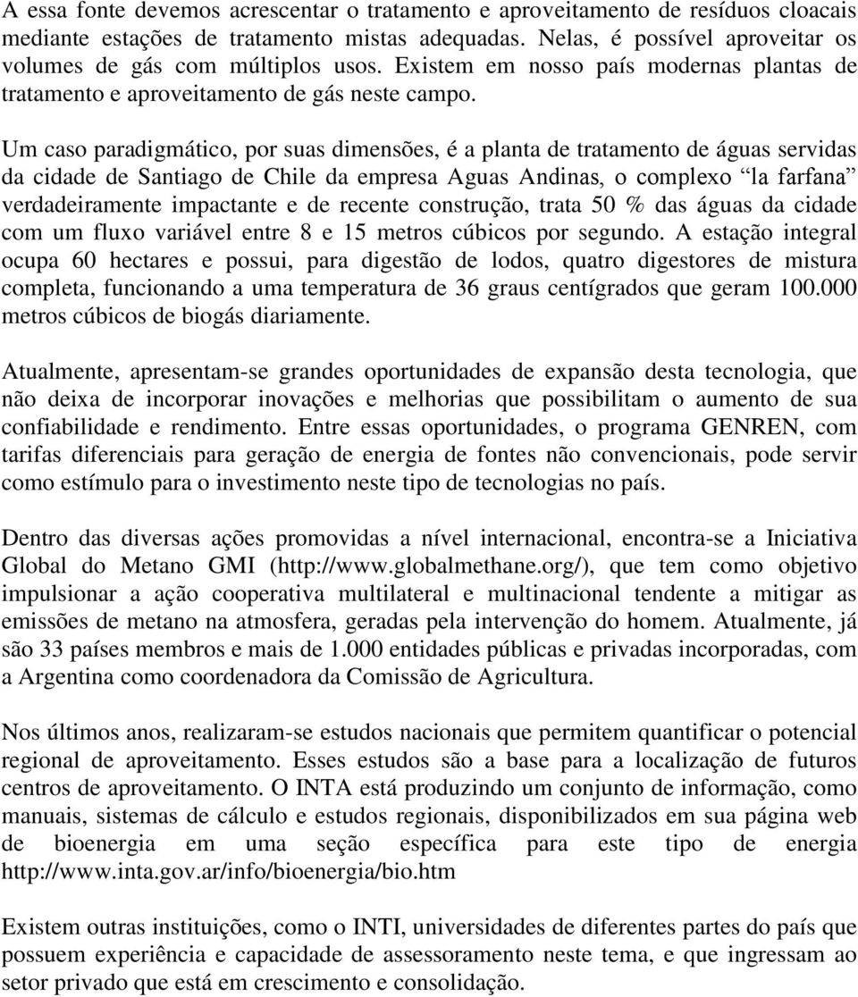 Um caso paradigmático, por suas dimensões, é a planta de tratamento de águas servidas da cidade de Santiago de Chile da empresa Aguas Andinas, o complexo la farfana verdadeiramente impactante e de