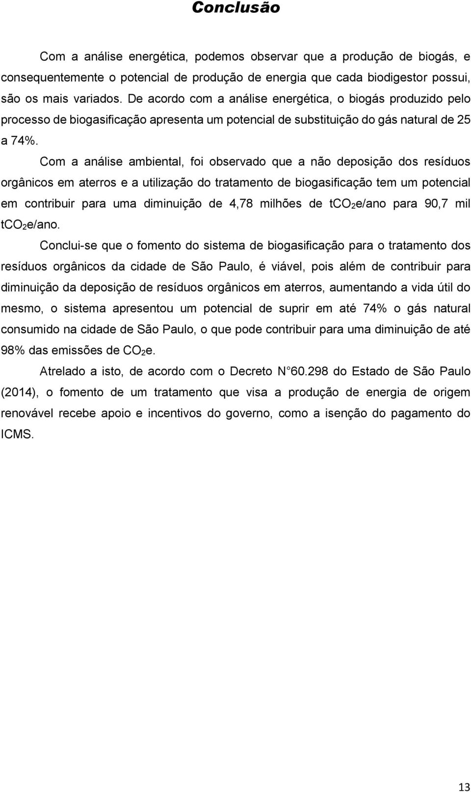 Com a análise ambiental, foi observado que a não deposição dos resíduos orgânicos em aterros e a utilização do tratamento de biogasificação tem um potencial em contribuir para uma diminuição de 4,78