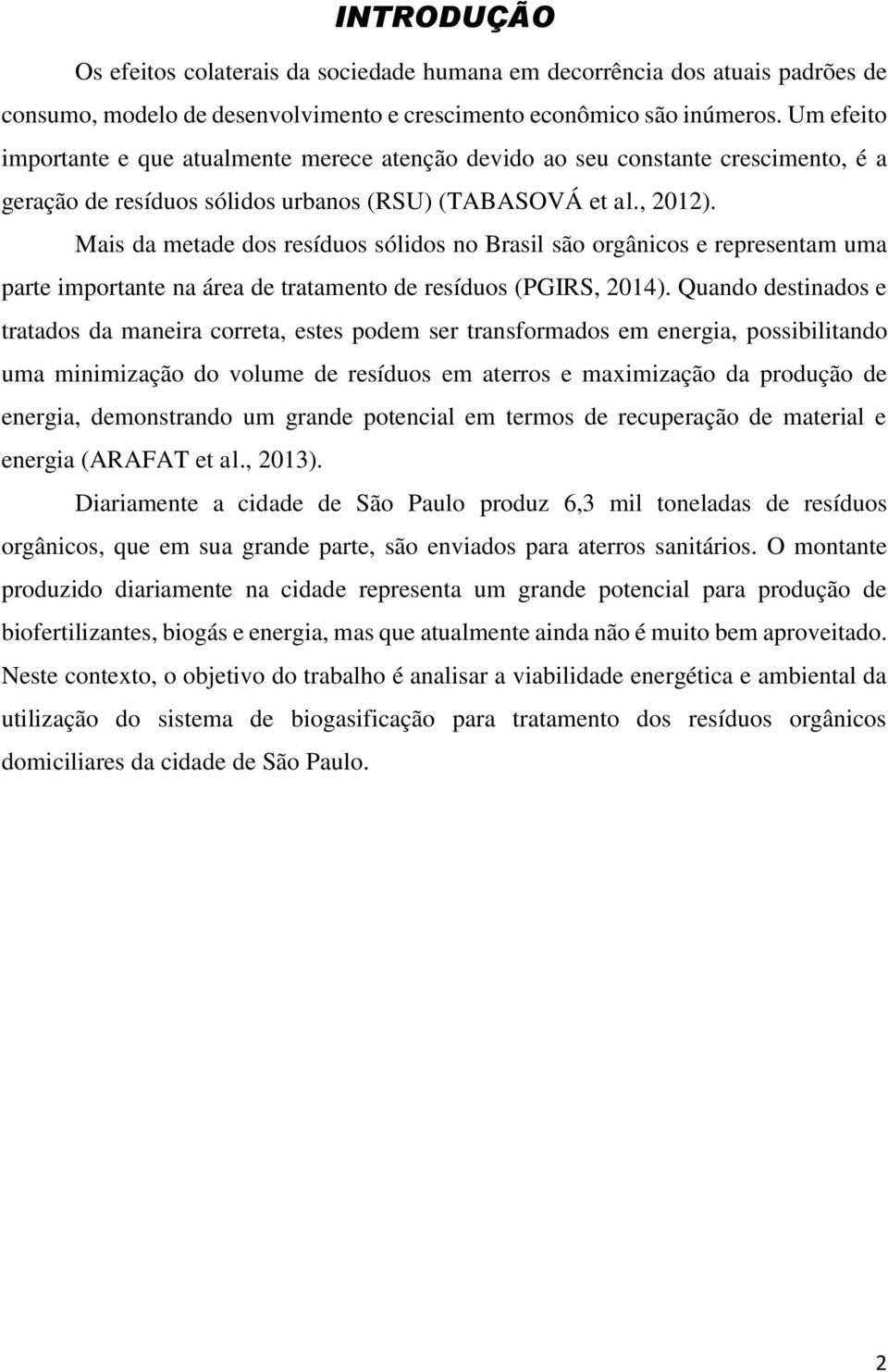 Mais da metade dos resíduos sólidos no Brasil são orgânicos e representam uma parte importante na área de tratamento de resíduos (PGIRS, 2014).