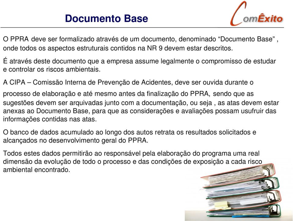 A CIPA Comissão Interna de Prevenção de Acidentes, deve ser ouvida durante o processo de elaboração e até mesmo antes da finalização do PPRA, sendo que as sugestões devem ser arquivadas junto com a