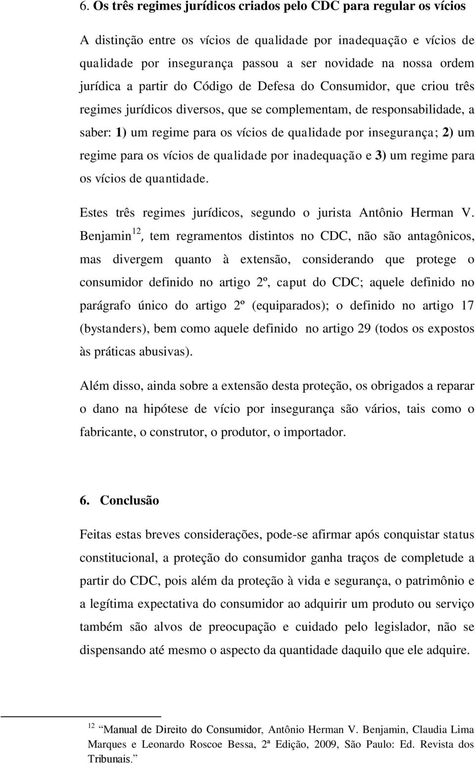 insegurança; 2) um regime para os vícios de qualidade por inadequação e 3) um regime para os vícios de quantidade. Estes três regimes jurídicos, segundo o jurista Antônio Herman V.