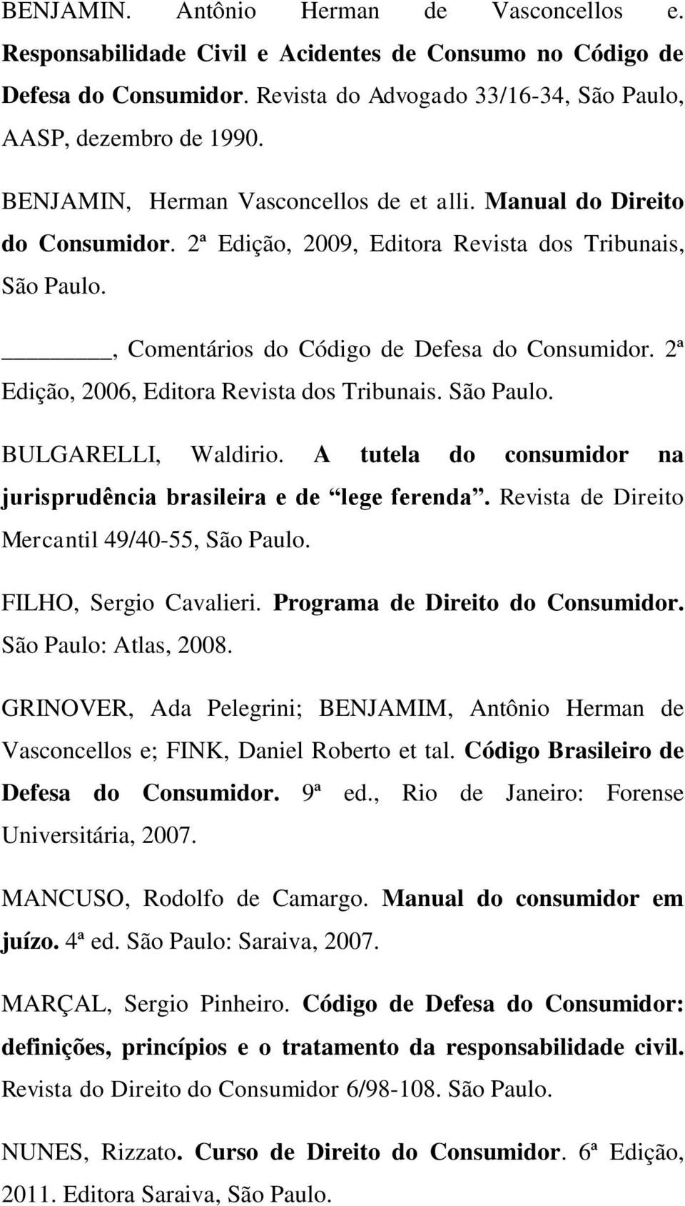 2ª Edição, 2006, Editora Revista dos Tribunais. São Paulo. BULGARELLI, Waldirio. A tutela do consumidor na jurisprudência brasileira e de lege ferenda.