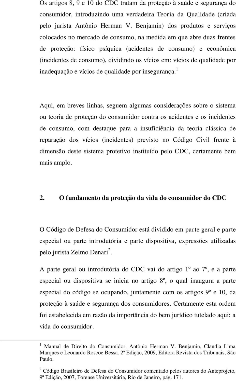 dividindo os vícios em: vícios de qualidade por inadequação e vícios de qualidade por insegurança.