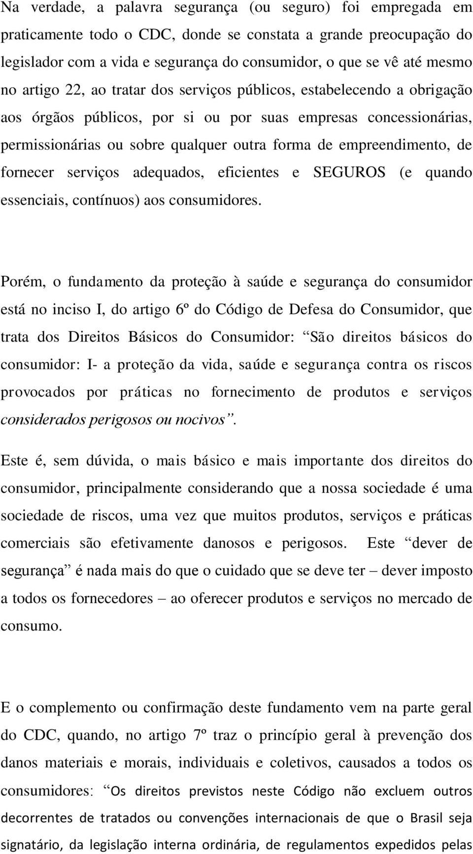 empreendimento, de fornecer serviços adequados, eficientes e SEGUROS (e quando essenciais, contínuos) aos consumidores.