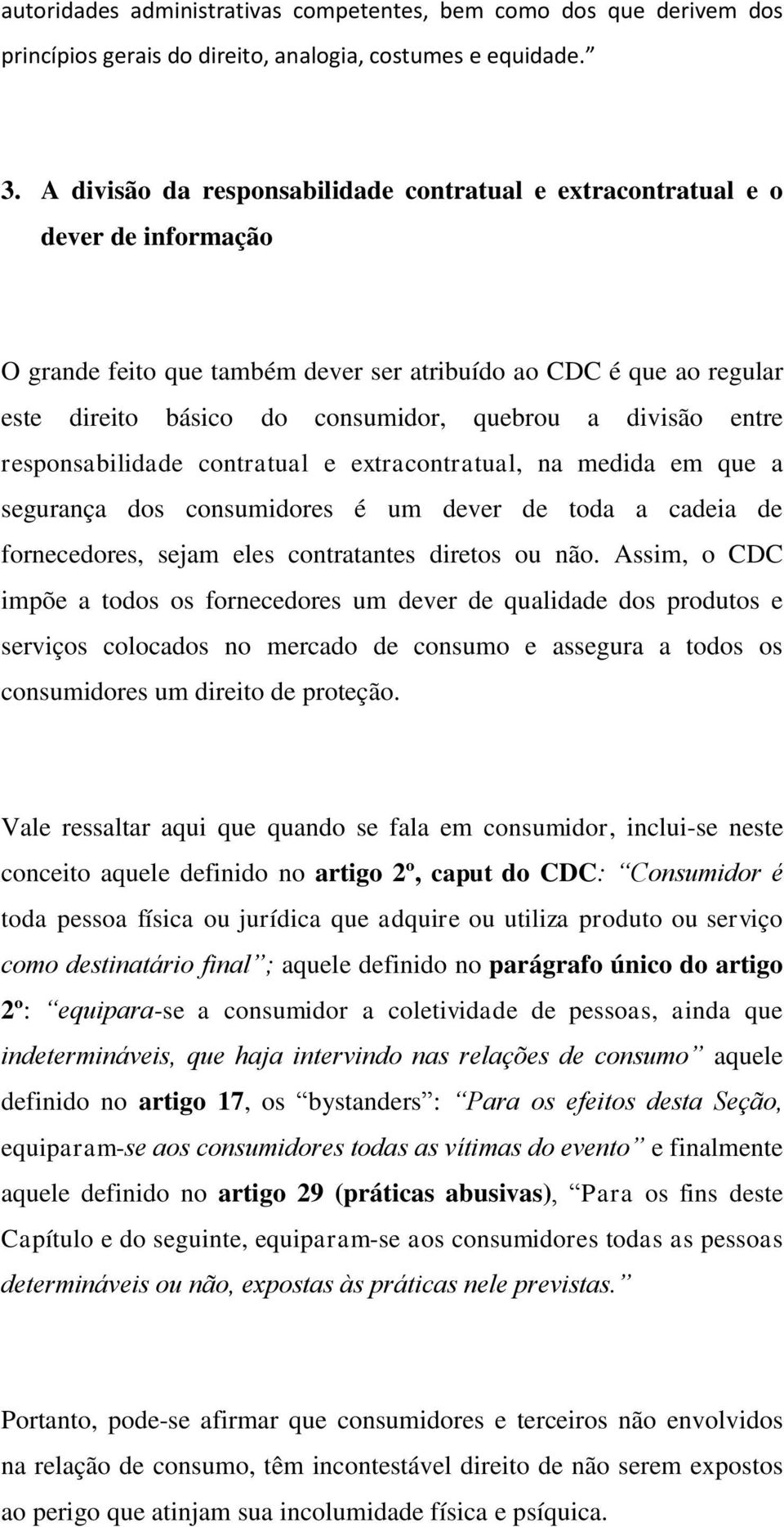 divisão entre responsabilidade contratual e extracontratual, na medida em que a segurança dos consumidores é um dever de toda a cadeia de fornecedores, sejam eles contratantes diretos ou não.