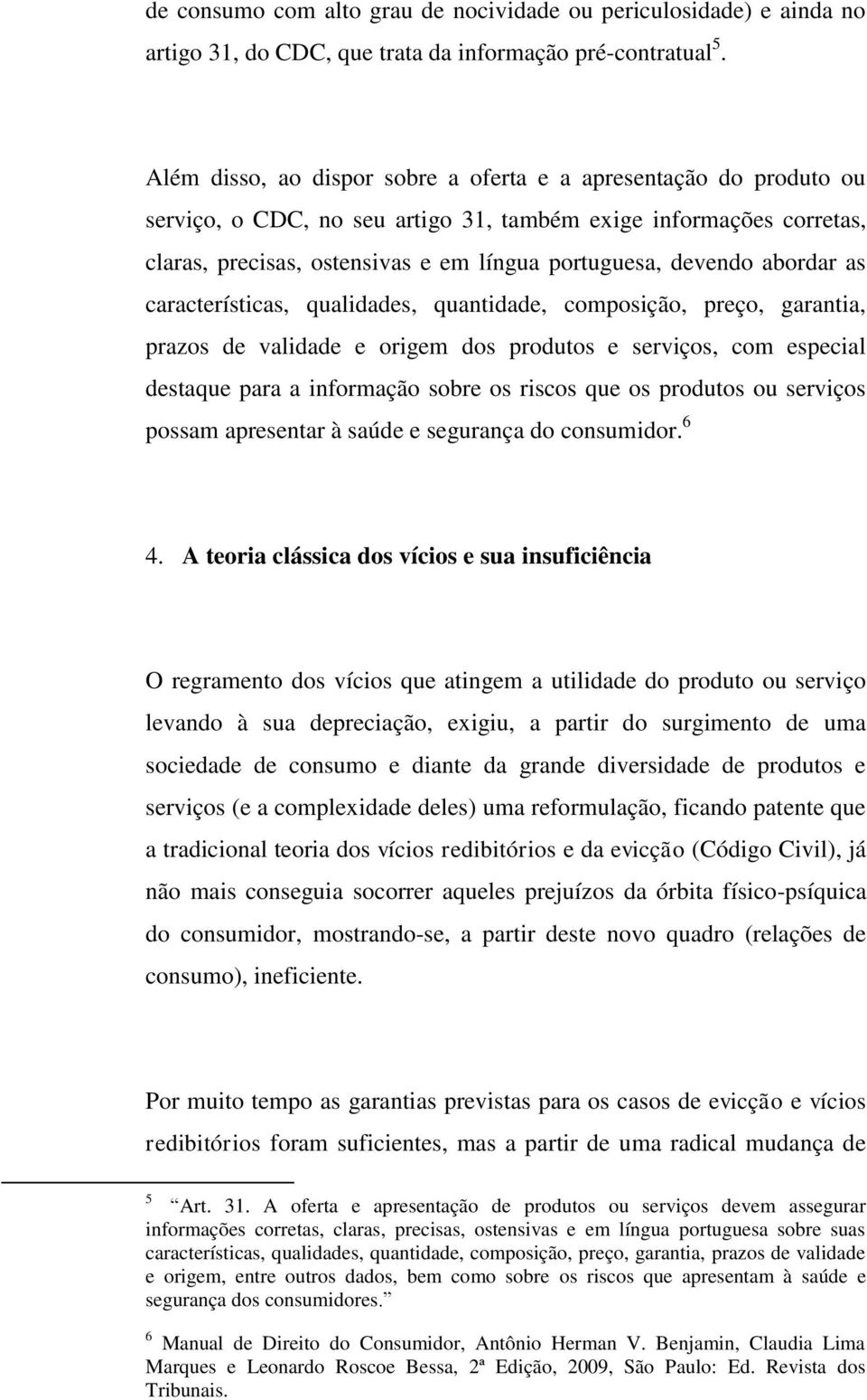 abordar as características, qualidades, quantidade, composição, preço, garantia, prazos de validade e origem dos produtos e serviços, com especial destaque para a informação sobre os riscos que os