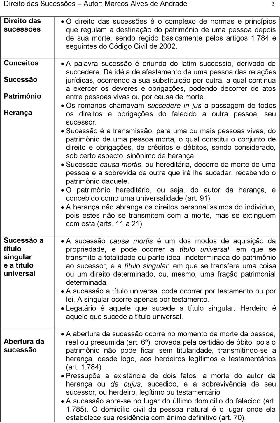 784 e seguintes do Código Civil de 2002. A palavra sucessão é oriunda do latim successio, derivado de succedere.