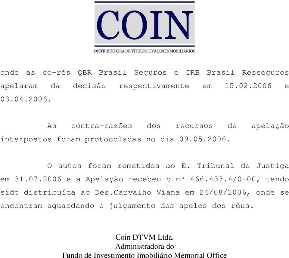 Tribunal de Justiça em 31.07.2006 e a Apelação recebeu o nº 466.433.4/0-00, tendo sido distribuída ao Des.