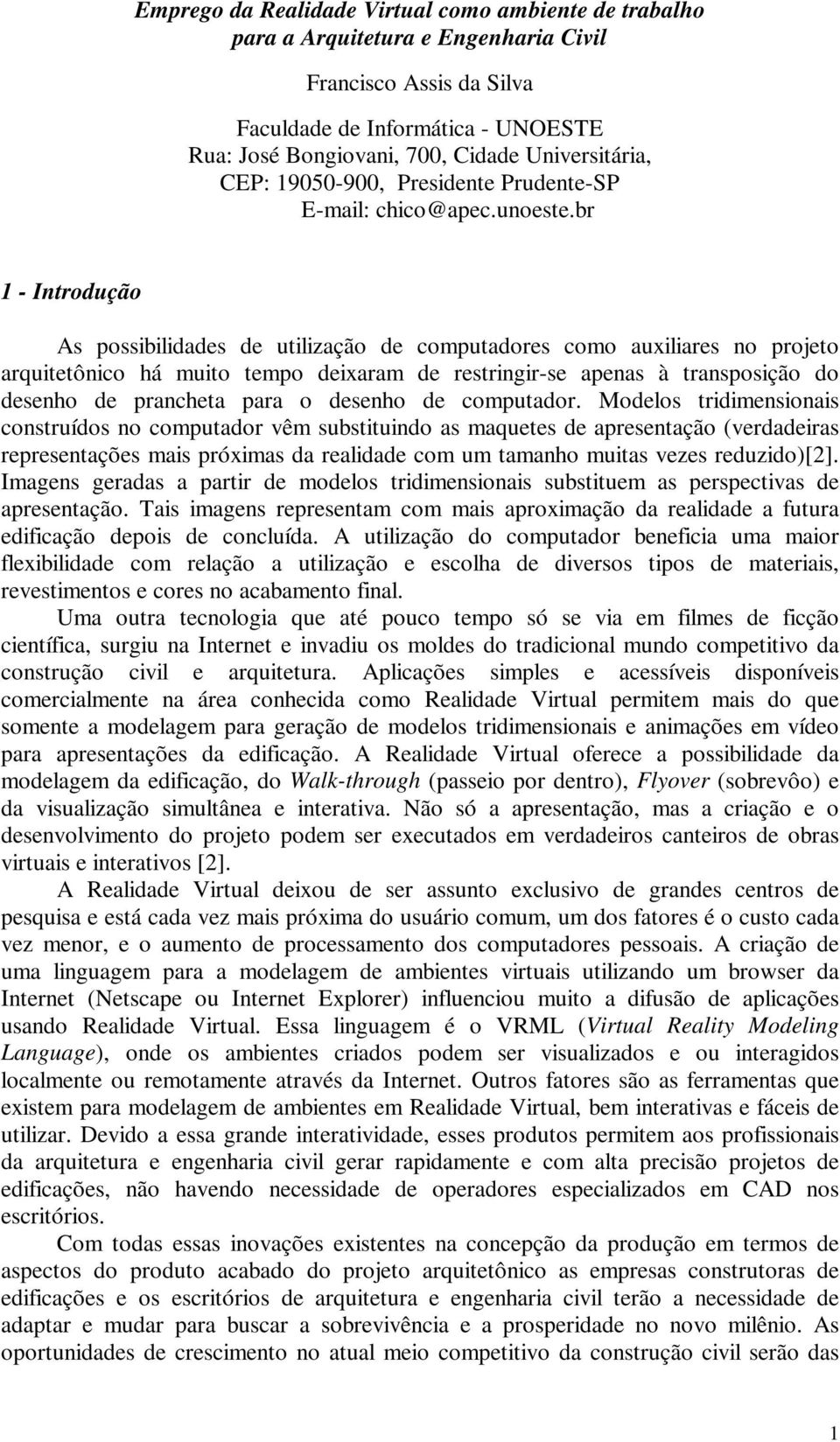 br 1 - Introdução As possibilidades de utilização de computadores como auxiliares no projeto arquitetônico há muito tempo deixaram de restringir-se apenas à transposição do desenho de prancheta para