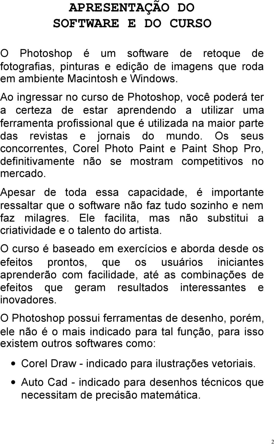 Os seus concorrentes, Corel Photo Paint e Paint Shop Pro, definitivamente não se mostram competitivos no mercado.