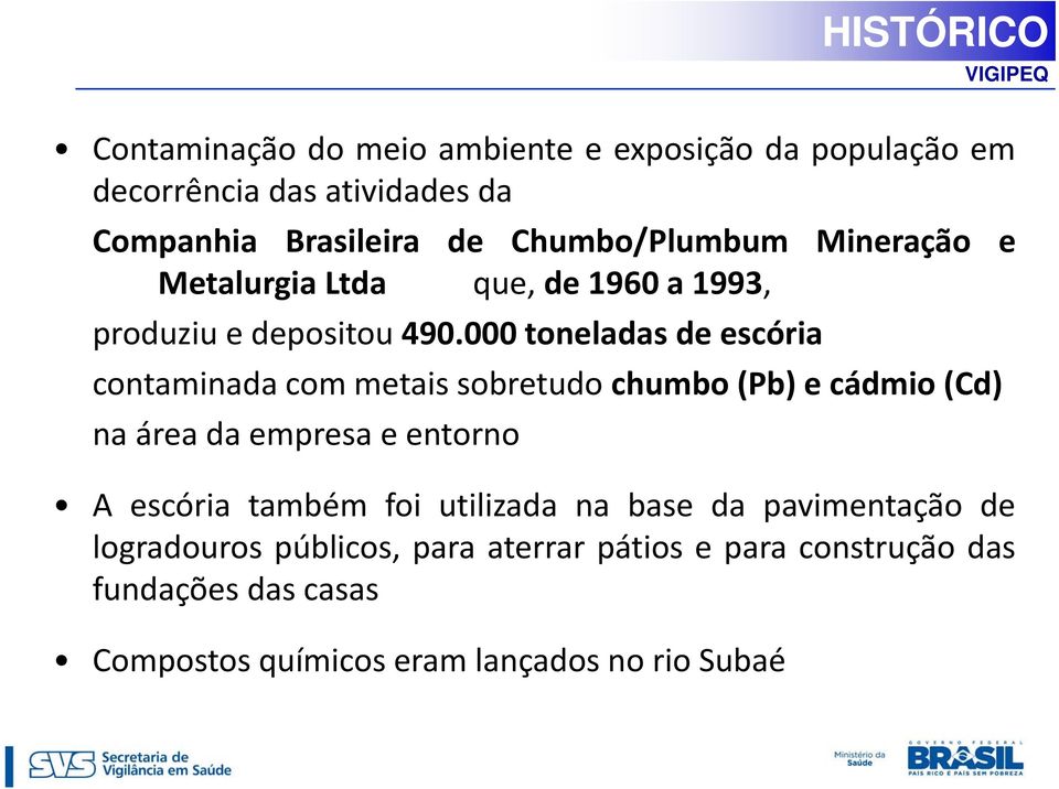 000 toneladas de escória contaminada com metais sobretudo chumbo (Pb) e cádmio (Cd) na área da empresa e entorno Aescória