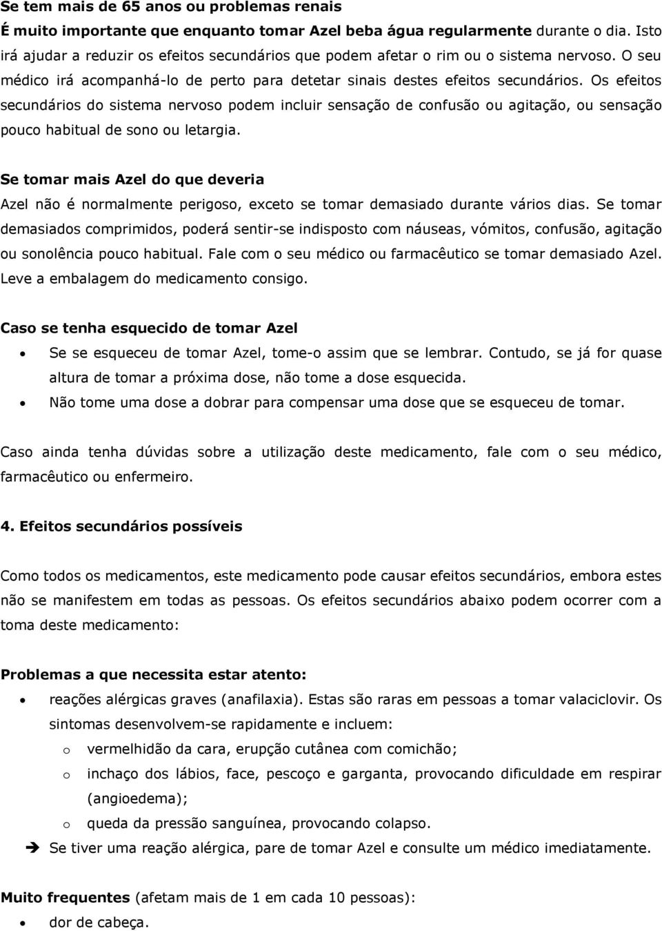 Os efeitos secundários do sistema nervoso podem incluir sensação de confusão ou agitação, ou sensação pouco habitual de sono ou letargia.