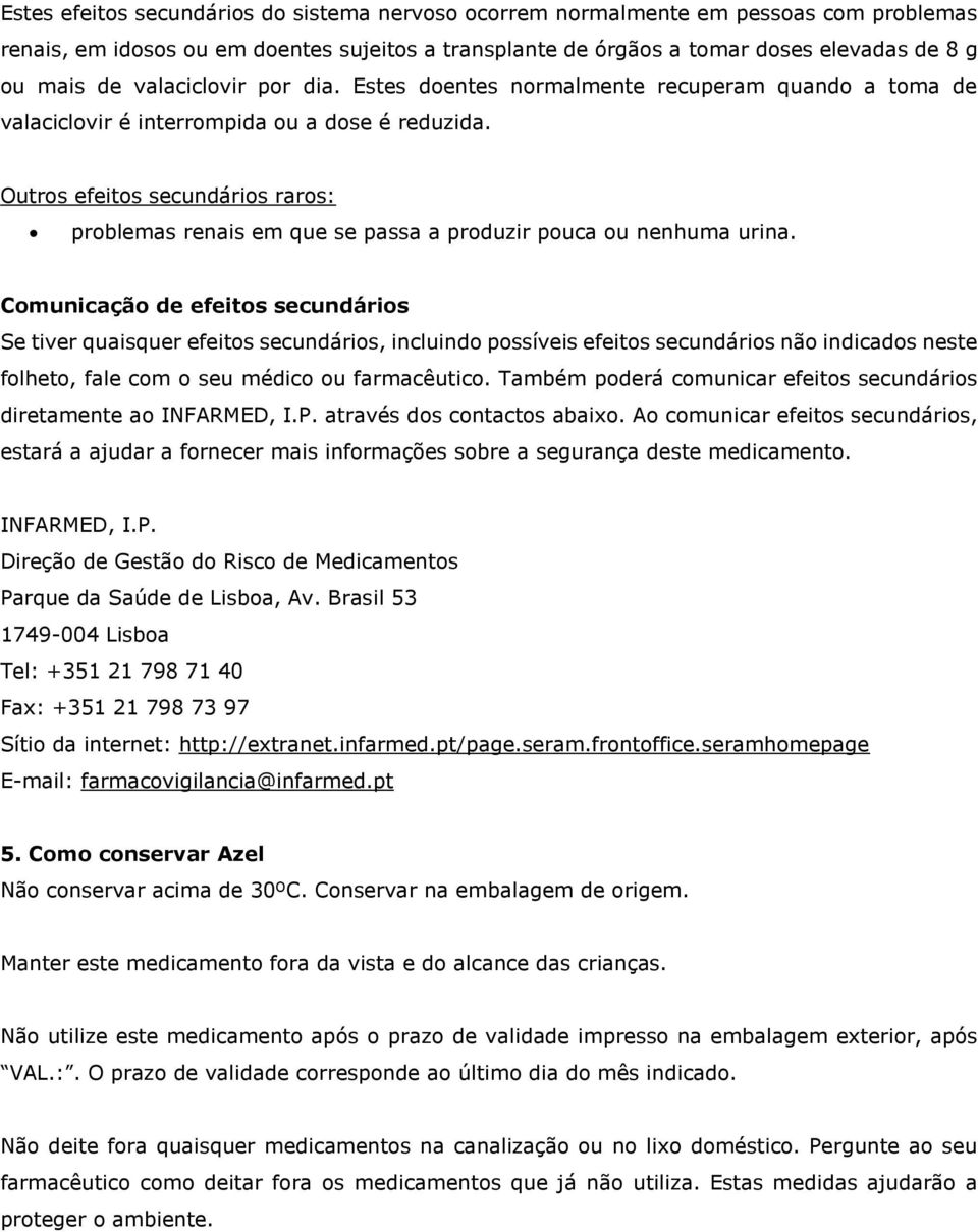 Outros efeitos secundários raros: problemas renais em que se passa a produzir pouca ou nenhuma urina.