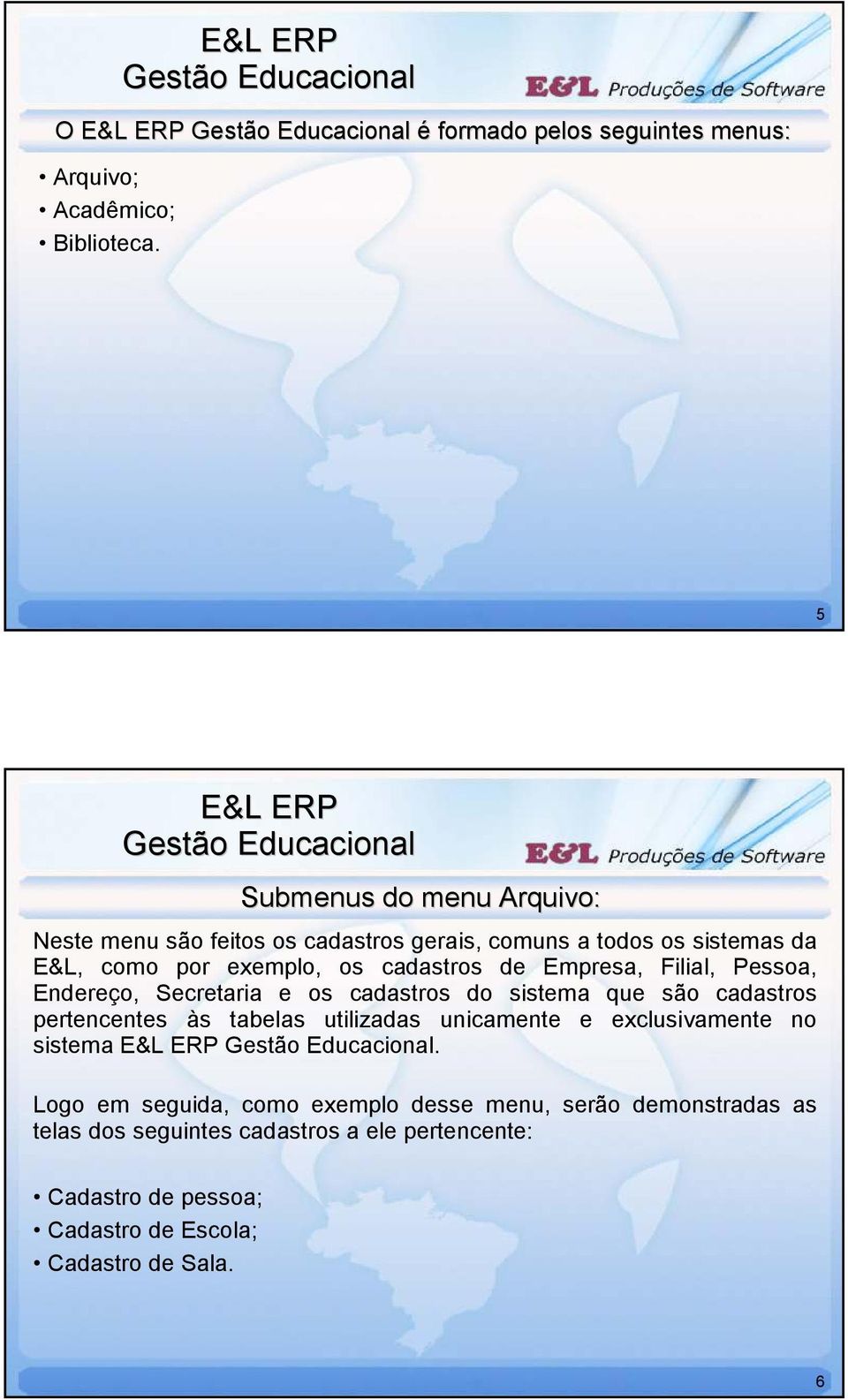 cadastros de Empresa, Filial, Pessoa, Endereço, Secretaria e os cadastros do sistema que são cadastros pertencentes às tabelas