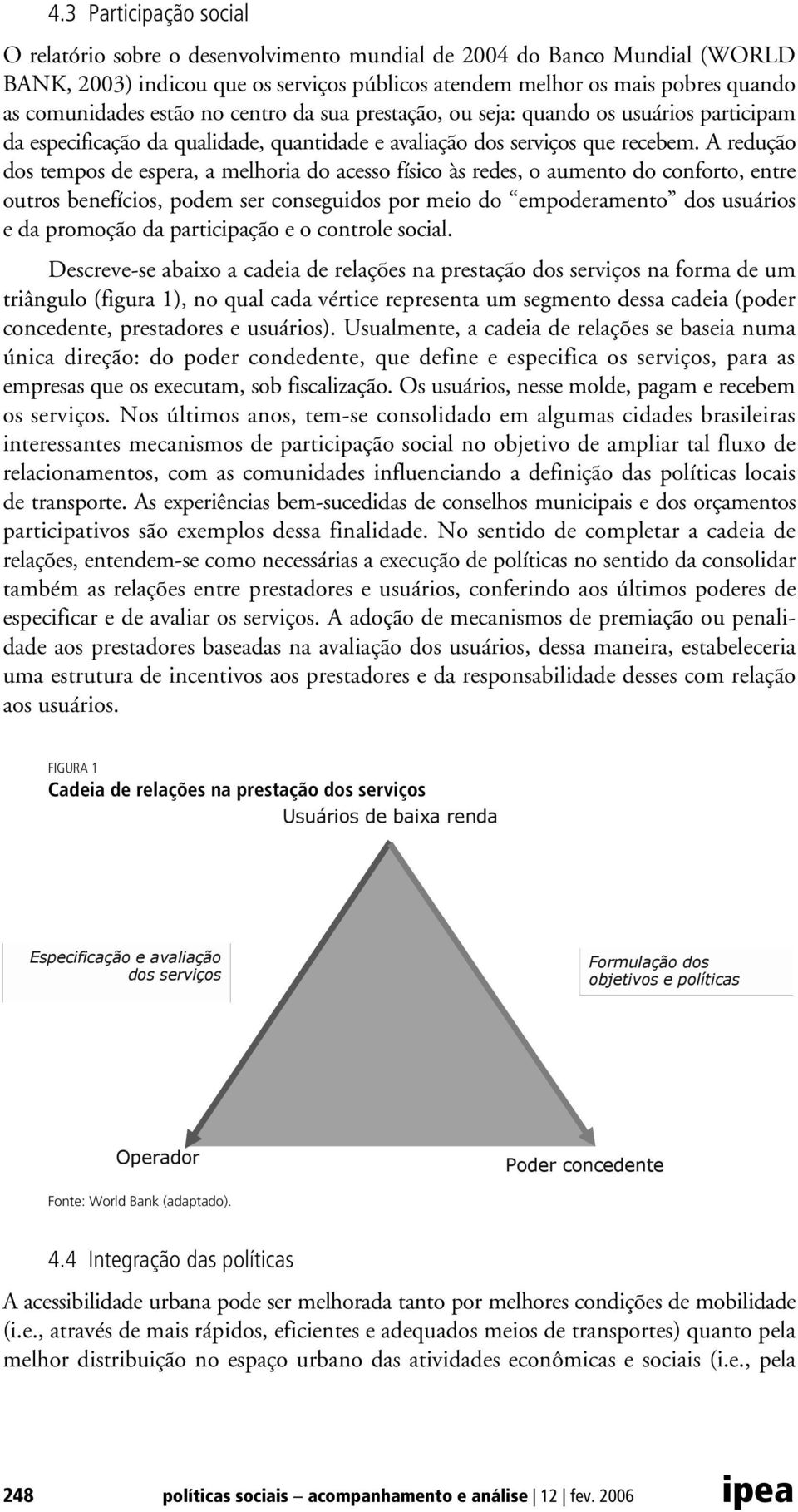 A redução dos tempos de espera, a melhoria do acesso físico às redes, o aumento do conforto, entre outros benefícios, podem ser conseguidos por meio do empoderamento dos usuários e da promoção da