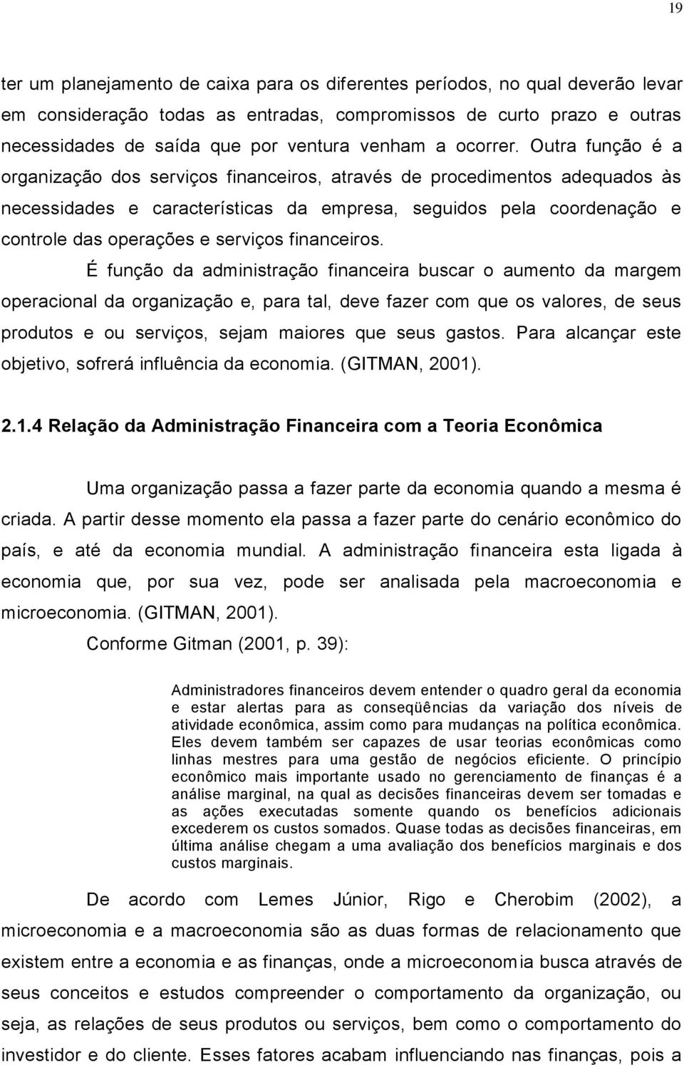 Outra função é a organização dos serviços financeiros, através de procedimentos adequados às necessidades e características da empresa, seguidos pela coordenação e controle das operações e serviços