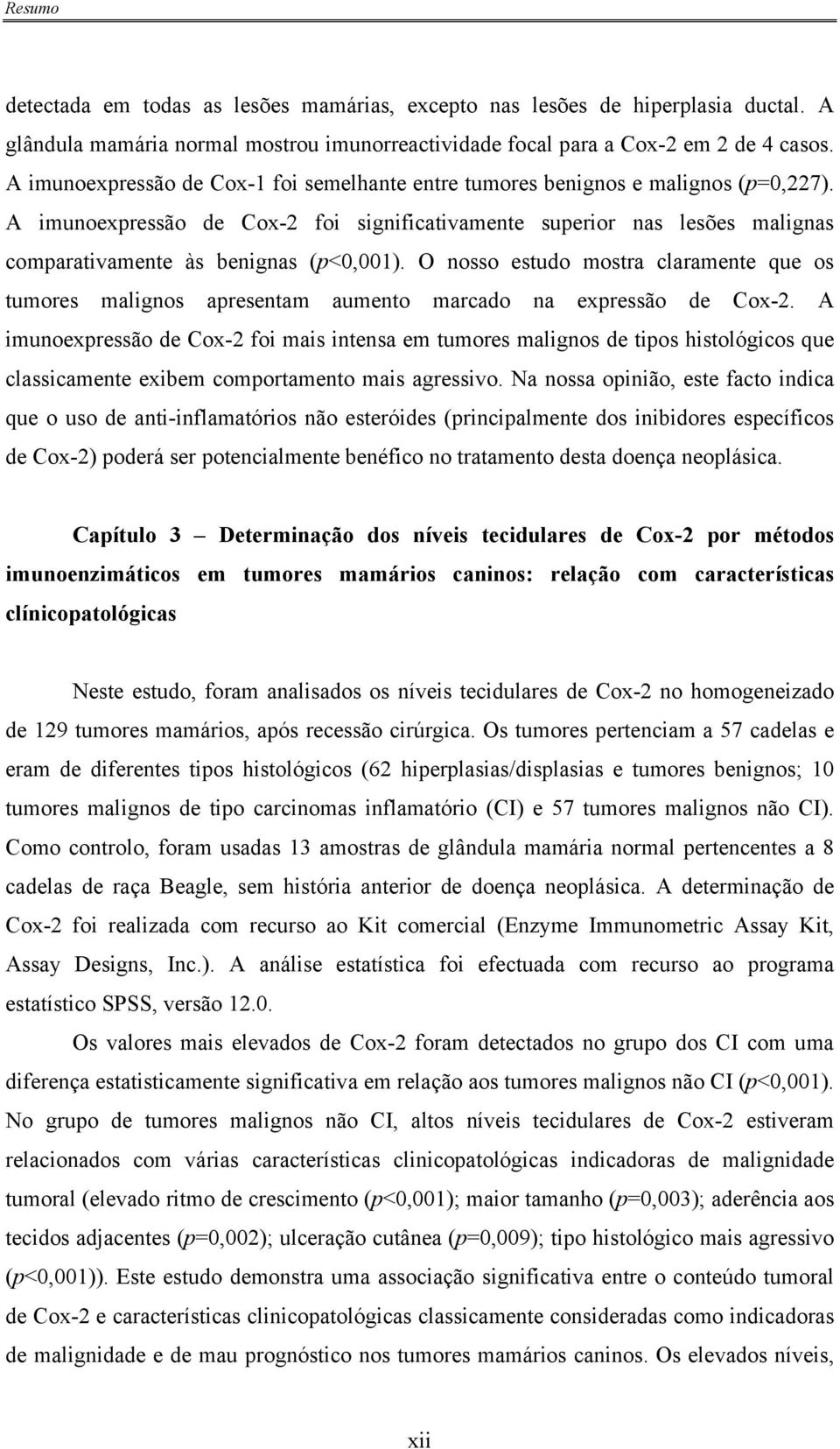 A imunoexpressão de Cox-2 foi significativamente superior nas lesões malignas comparativamente às benignas (p<0,001).