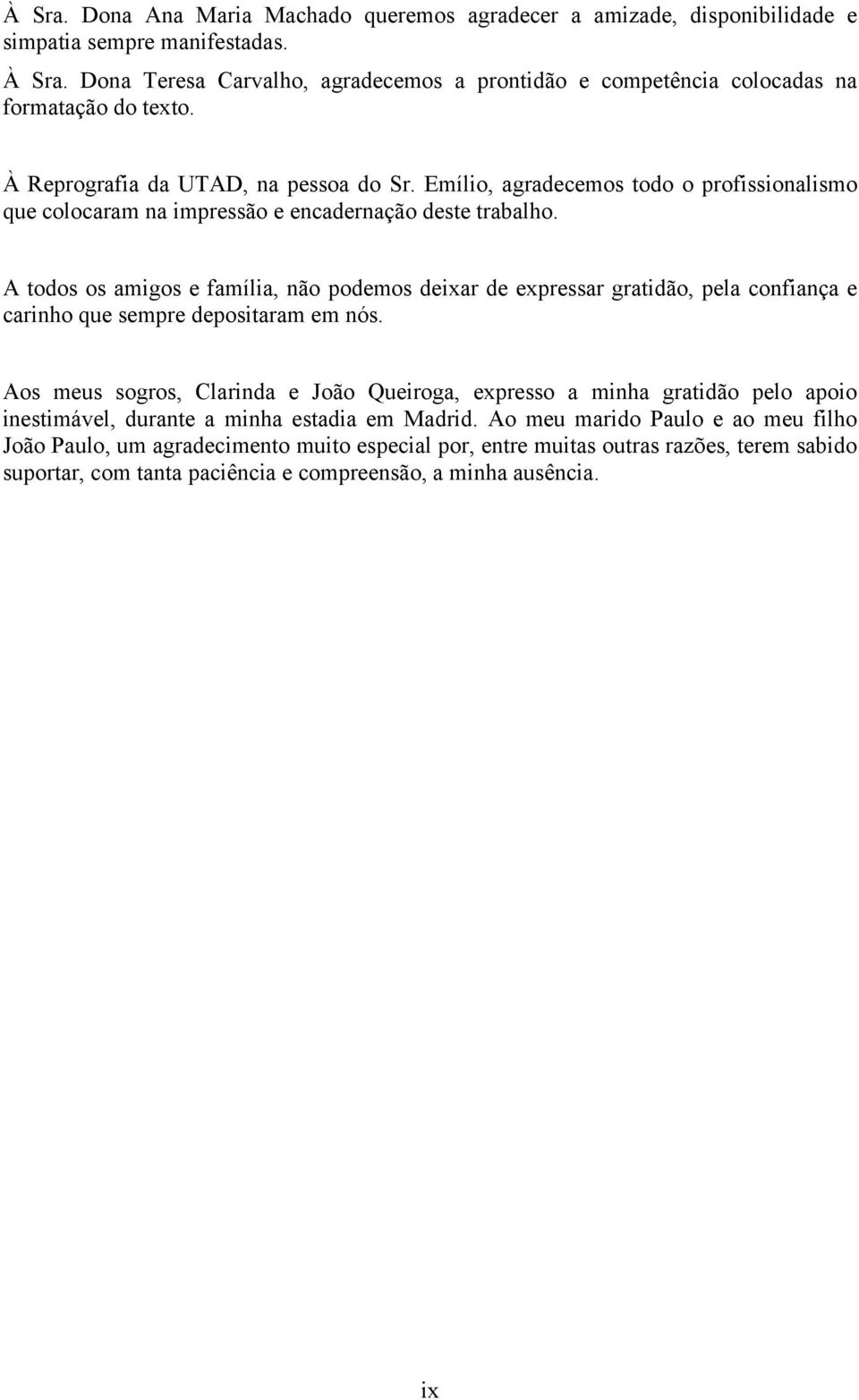 Emílio, agradecemos todo o profissionalismo que colocaram na impressão e encadernação deste trabalho.