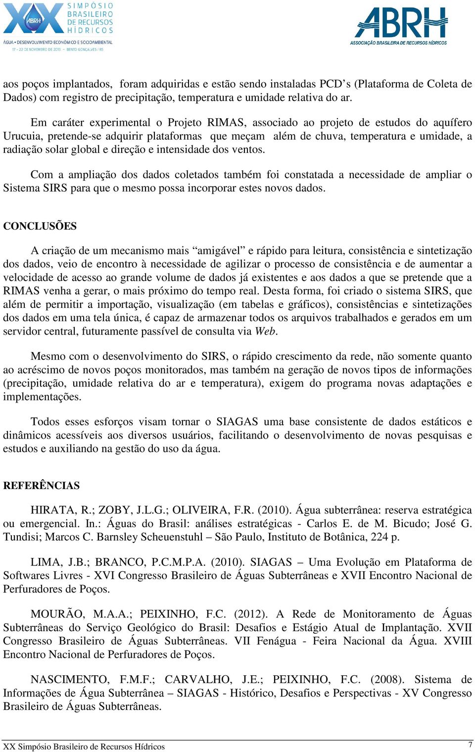 e direção e intensidade dos ventos. Com a ampliação dos dados coletados também foi constatada a necessidade de ampliar o Sistema SIRS para que o mesmo possa incorporar estes novos dados.