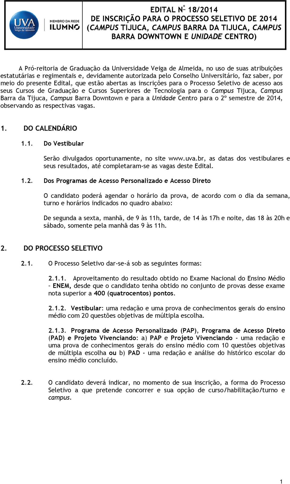 Barra Downtown e para a Unidade Centro para o 2º semestre de 2014, observando as respectivas vagas. 1. DO CALENDÁRIO 1.1. Do Vestibular Serão divulgados oportunamente, no site www.uva.