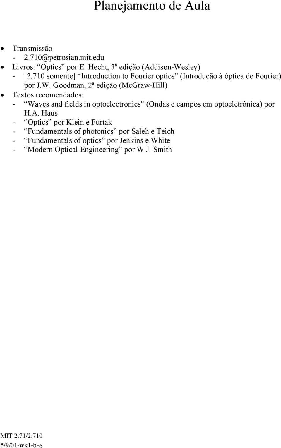 Goodman, 2ª edição (McGraw-Hill) Textos recomendados: - Waves and fields in optoelectronics (Ondas e campos em optoeletrônica) por