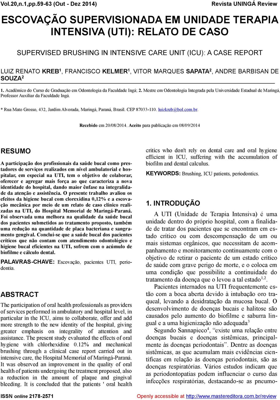 KREB 1, FRANCISCO KELMER 1, VITOR MARQUES SAPATA 2, ANDRE BARBISAN DE SOUZA 2 1. Acadêmico do Curso de Graduação em Odontologia da Faculdade Ingá; 2.