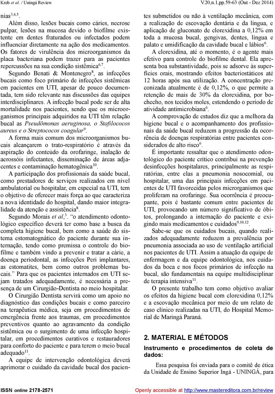 Os fatores de virulência dos microorganismos da placa bacteriana podem trazer para as pacientes repercussões na sua condição sistêmica 6,7.