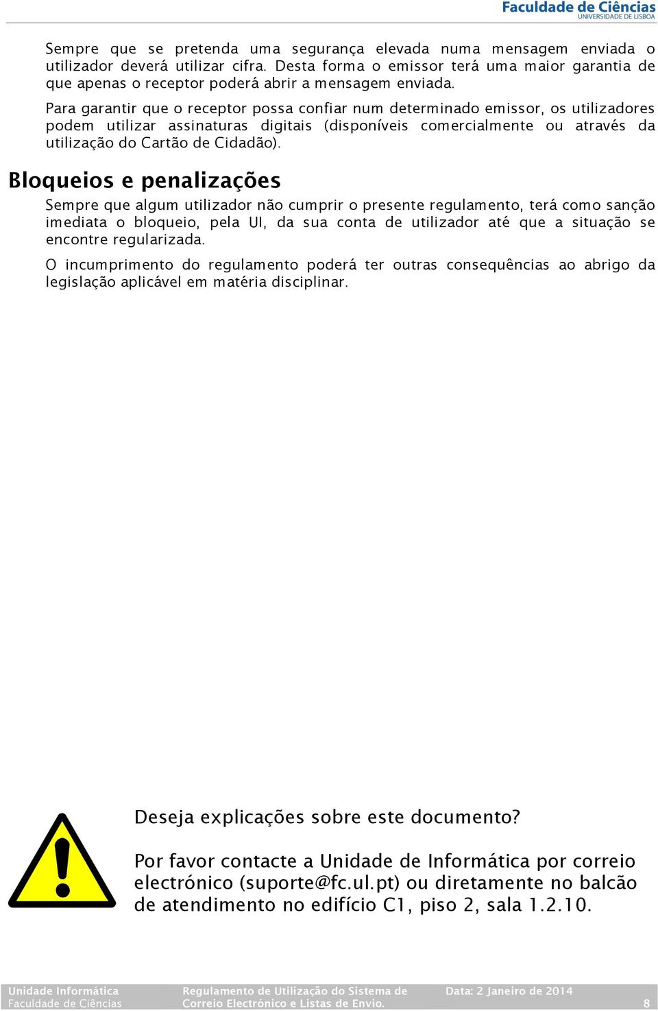 Para garantir que o receptor possa confiar num determinado emissor, os utilizadores podem utilizar assinaturas digitais (disponíveis comercialmente ou através da utilização do Cartão de Cidadão).