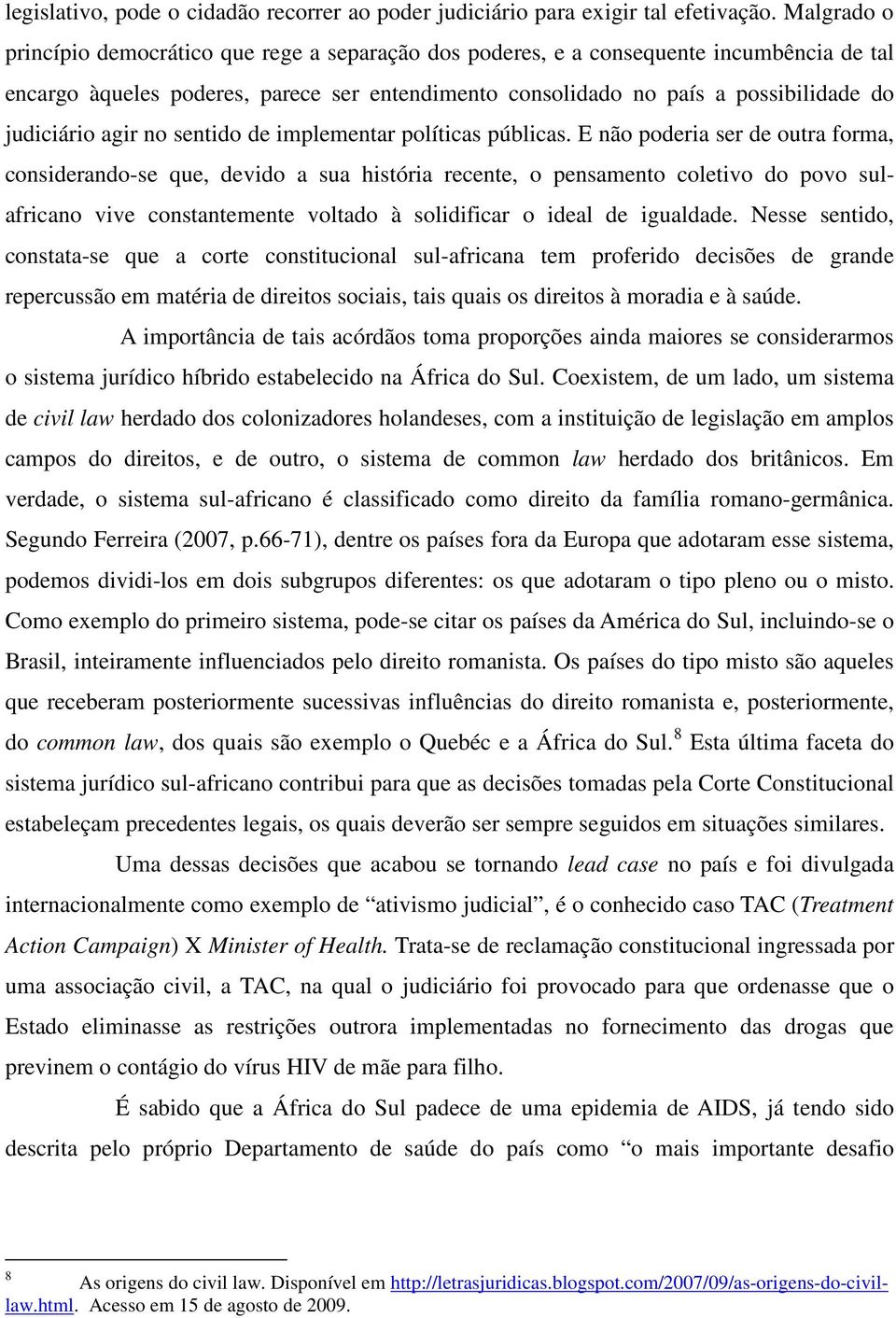 judiciário agir no sentido de implementar políticas públicas.