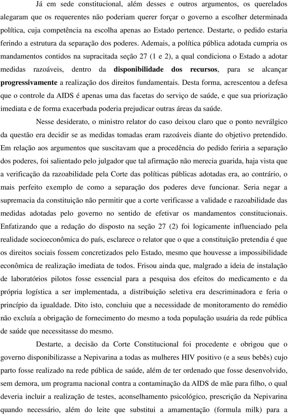 Ademais, a política pública adotada cumpria os mandamentos contidos na supracitada seção 27 (1 e 2), a qual condiciona o Estado a adotar medidas razoáveis, dentro da disponibilidade dos recursos,