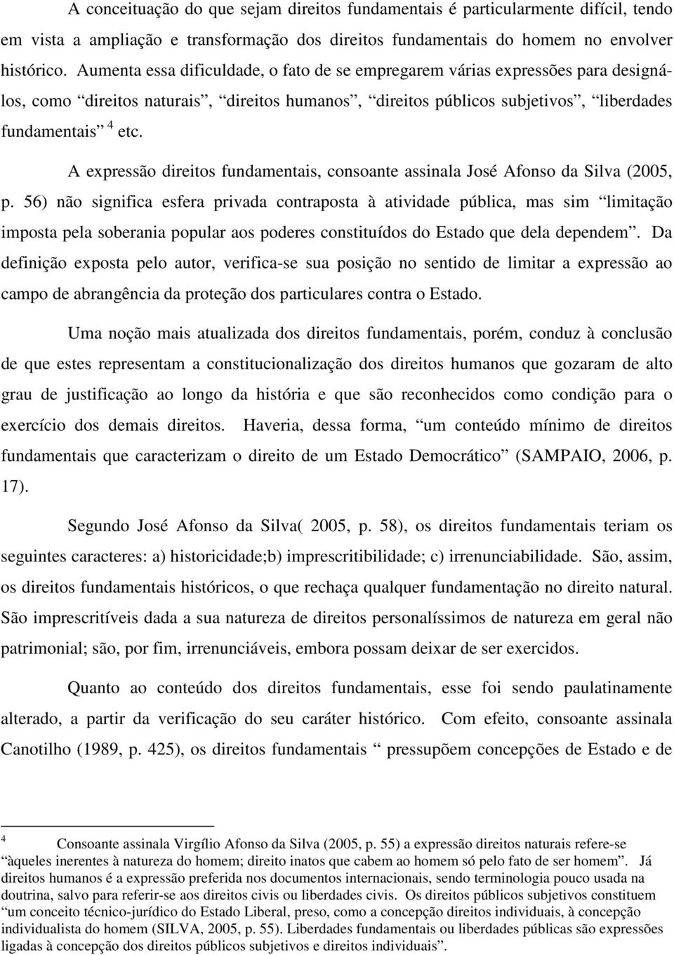 A expressão direitos fundamentais, consoante assinala José Afonso da Silva (2005, p.