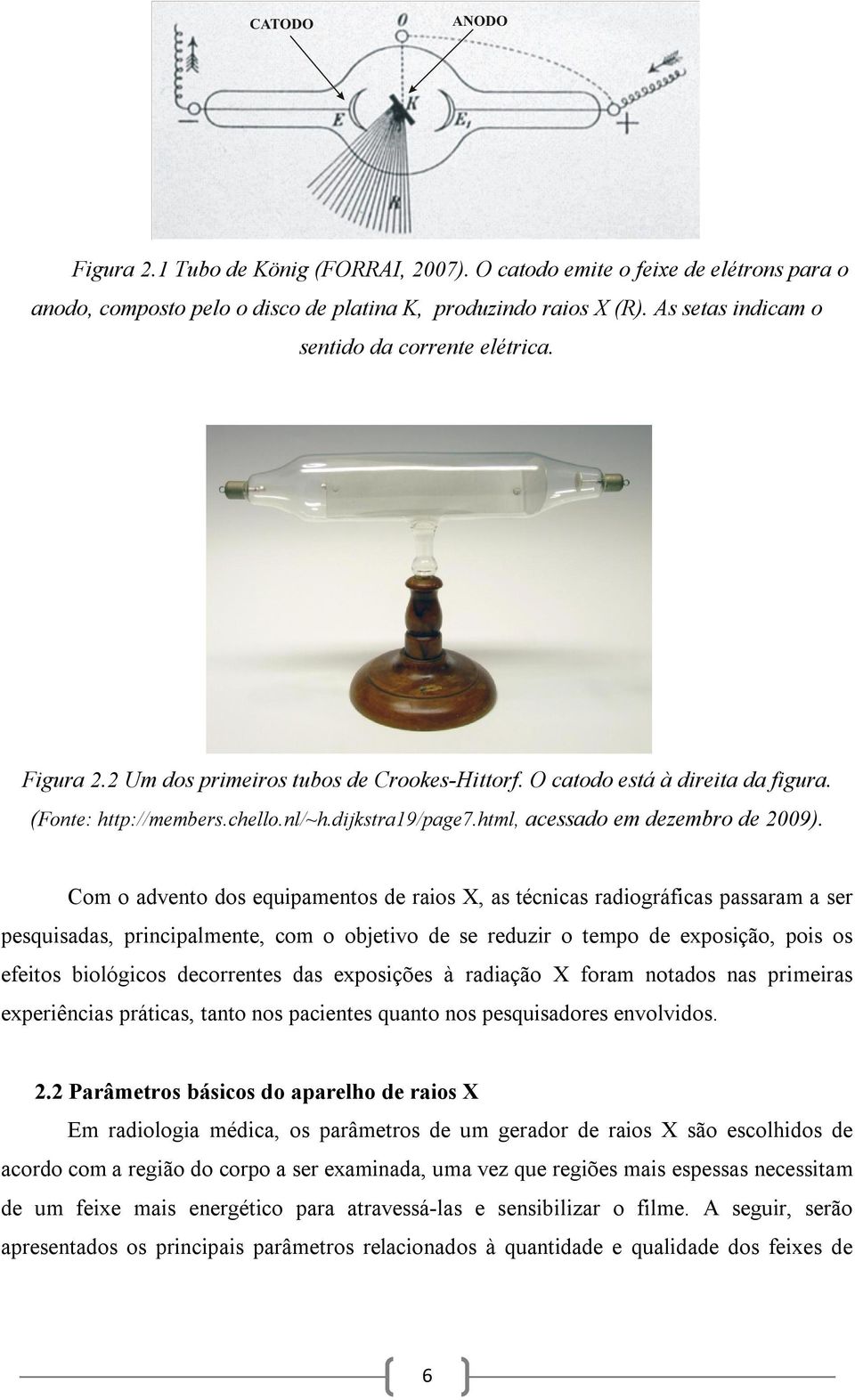 Com o advento dos equipamentos de raios X, as técnicas radiográficas passaram a ser pesquisadas, principalmente, com o objetivo de se reduzir o tempo de exposição, pois os efeitos biológicos