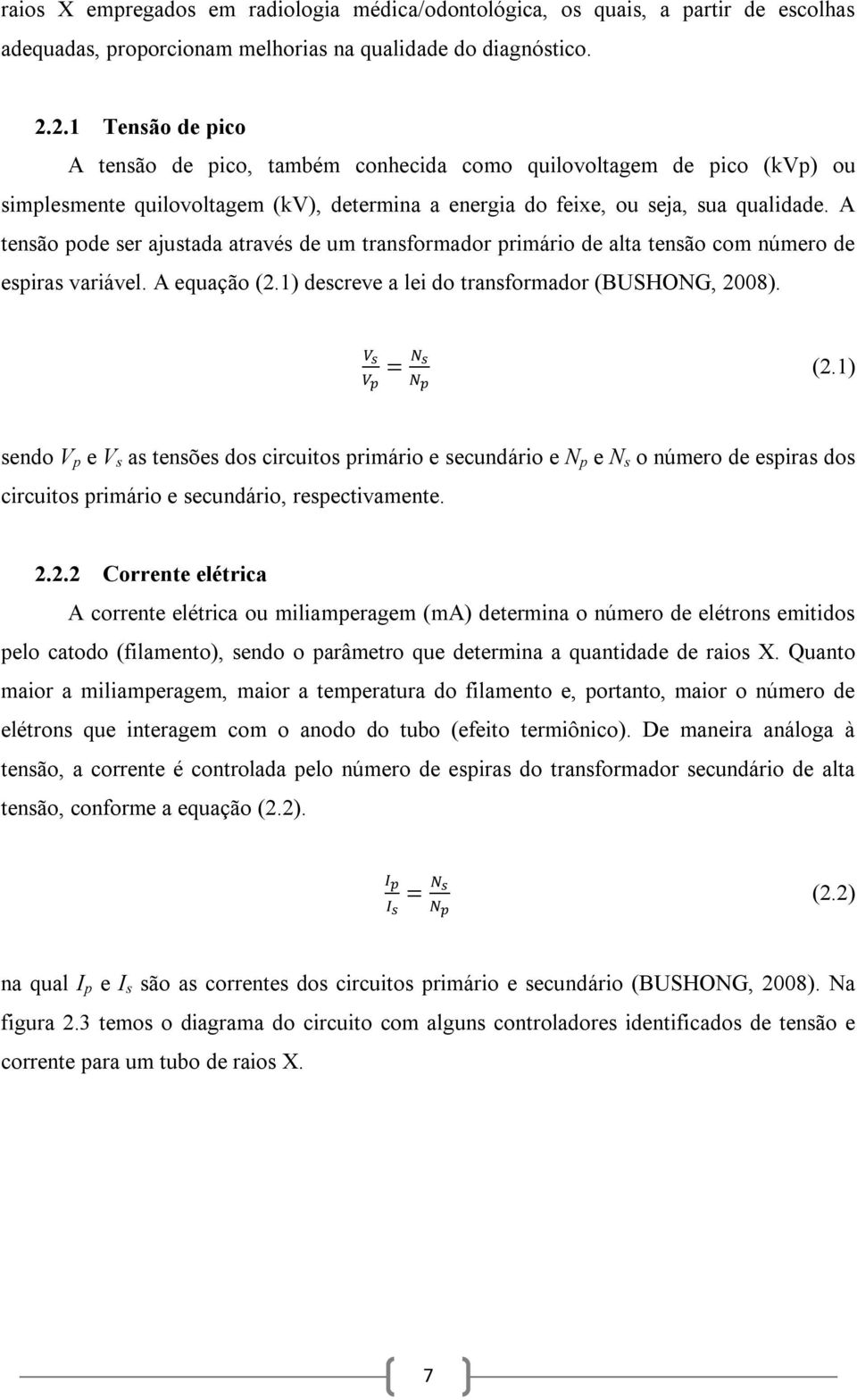 A tensão pode ser ajustada através de um transformador primário de alta tensão com número de espiras variável. A equação (2.1) descreve a lei do transformador (BUSHONG, 2008). = = (2.