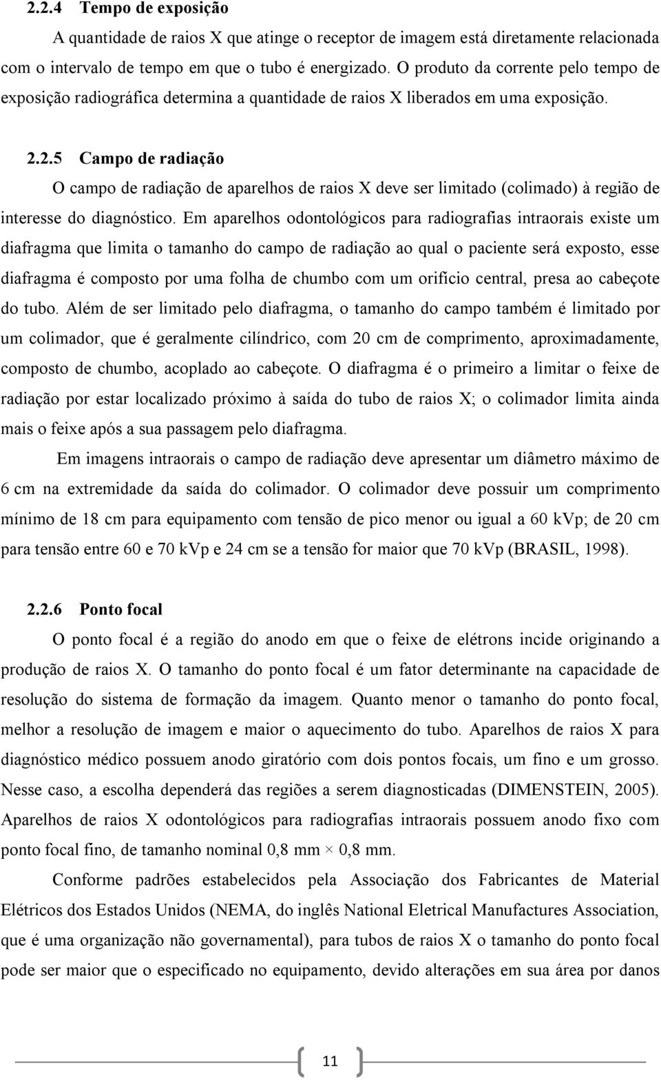 2.5 Campo de radiação O campo de radiação de aparelhos de raios X deve ser limitado (colimado) à região de interesse do diagnóstico.