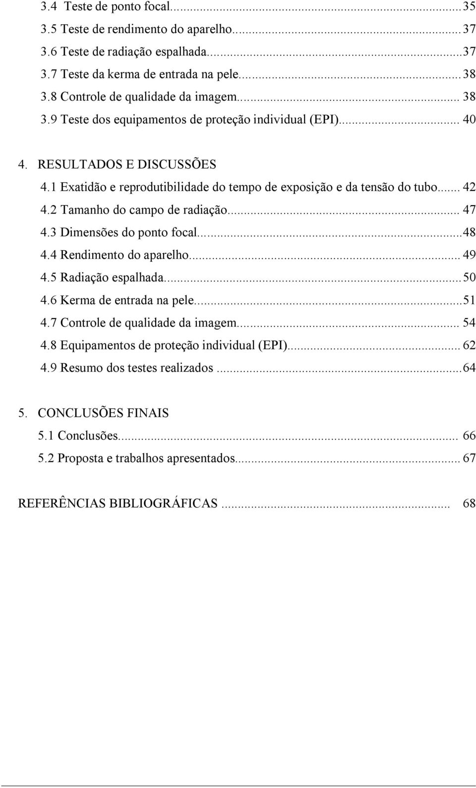 1 Exatidão e reprodutibilidade do tempo de exposição e da tensão do tubo... 42 4.2 Tamanho do campo de radiação... 47 4.3 Dimensões do ponto focal... 48 4.4 Rendimento do aparelho... 49 4.