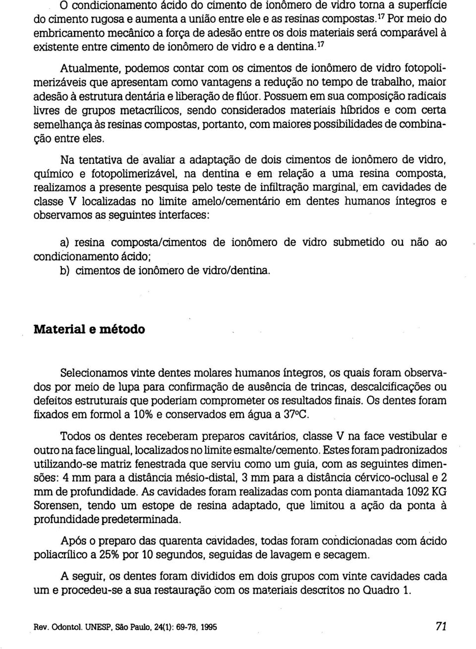 17 Atualmente, podemos contar com os cimentos de ionômero de vidro fotopolimerizáveis que apresentam como vantagens a redução no tempo de trabalho, maior adesão à estrutura dentária e liberação de