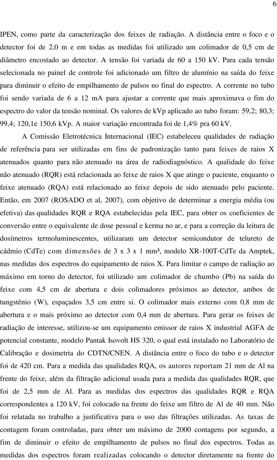 Para cada tensão selecionada no painel de controle foi adicionado um filtro de alumínio na saída do feixe para diminuir o efeito de empilhamento de pulsos no final do espectro.