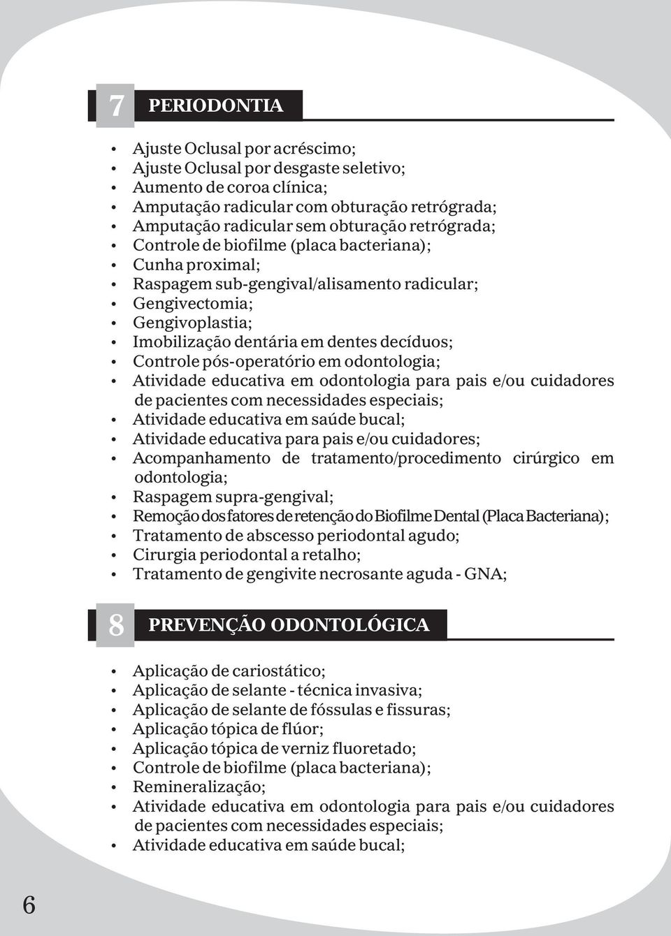 em odontologia; Atividade educativa em odontologia para pais e/ou cuidadores de pacientes com necessidades especiais; Atividade educativa em saúde bucal; Atividade educativa para pais e/ou