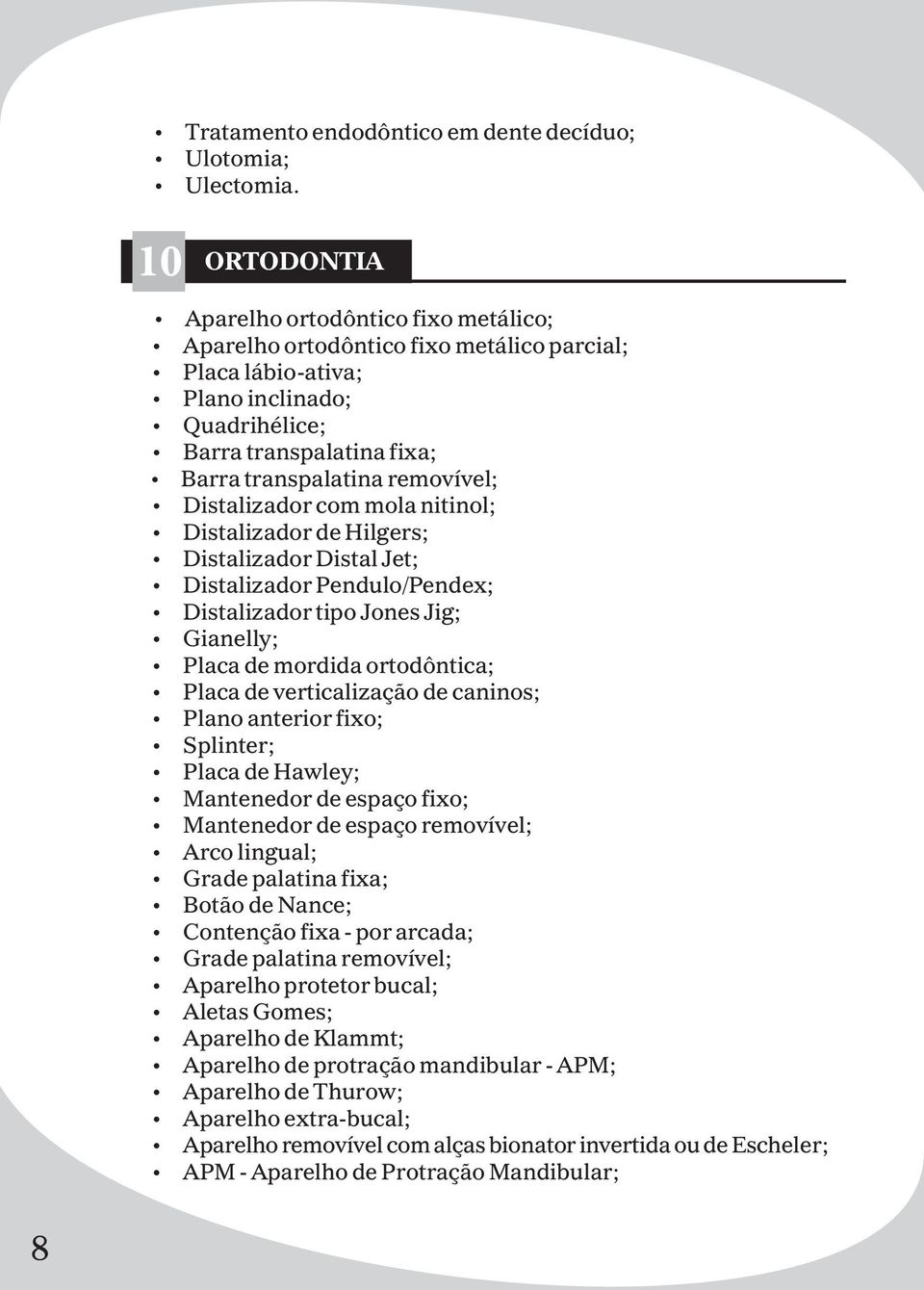 removível; Distalizador com mola nitinol; Distalizador de Hilgers; Distalizador Distal Jet; Distalizador Pendulo/Pendex; Distalizador tipo Jones Jig; Gianelly; Placa de mordida ortodôntica; Placa de