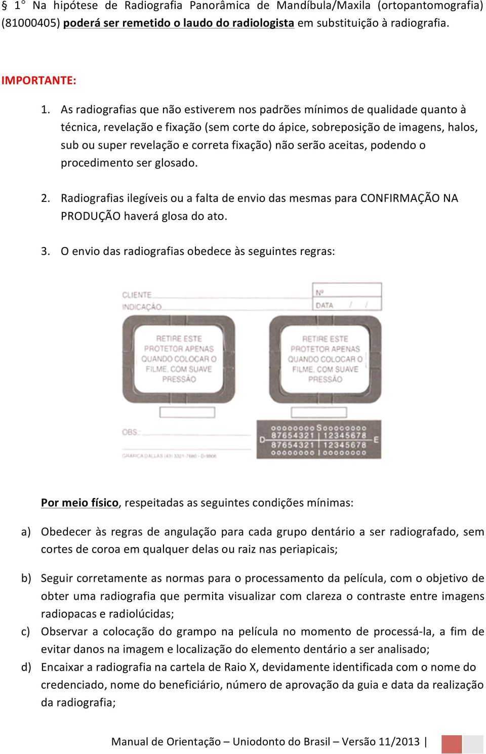 não serão aceitas, podendo o procedimento ser glosado. 2. Radiografias ilegíveis ou a falta de envio das mesmas para CONFIRMAÇÃO NA PRODUÇÃO haverá glosa do ato. 3.