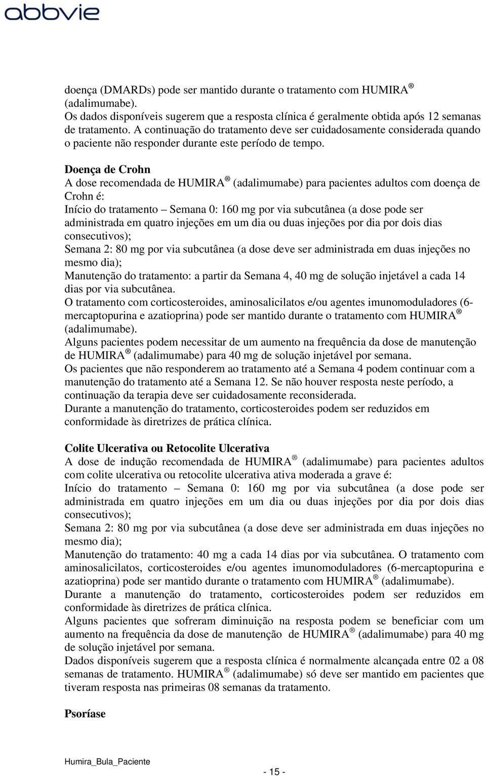 Doença de Crohn A dose recomendada de HUMIRA (adalimumabe) para pacientes adultos com doença de Crohn é: Início do tratamento Semana 0: 160 mg por via subcutânea (a dose pode ser administrada em