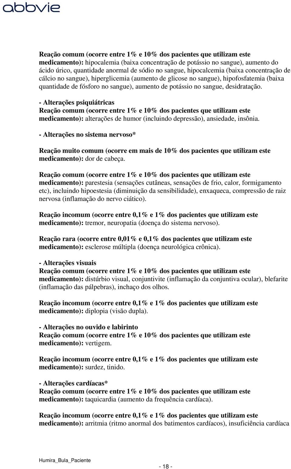 - Alterações psiquiátricas medicamento): alterações de humor (incluindo depressão), ansiedade, insônia.