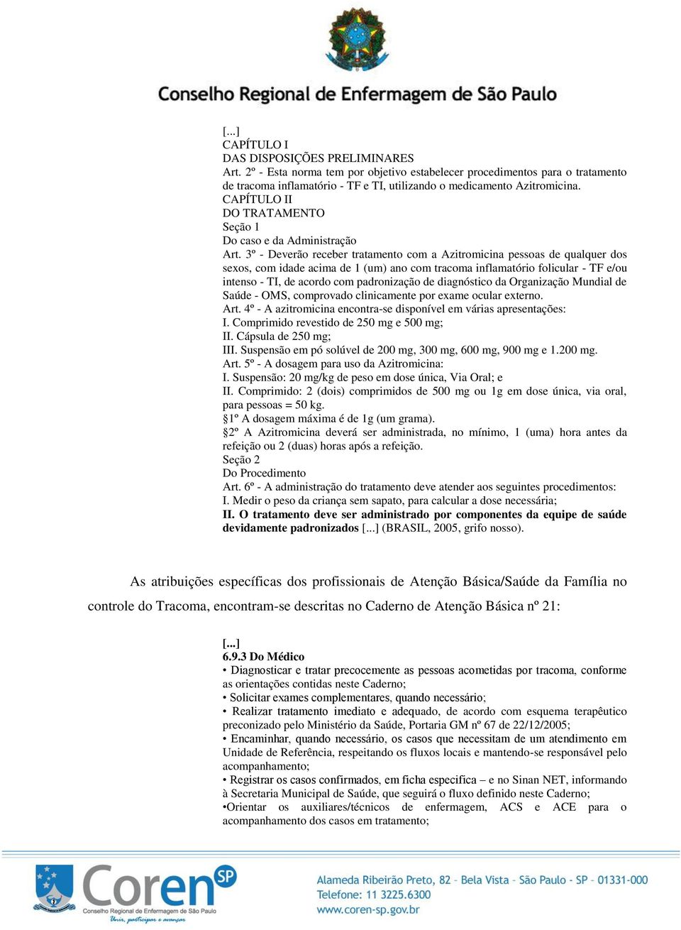 3º - Deverão receber tratamento com a Azitromicina pessoas de qualquer dos sexos, com idade acima de 1 (um) ano com tracoma inflamatório folicular - TF e/ou intenso - TI, de acordo com padronização