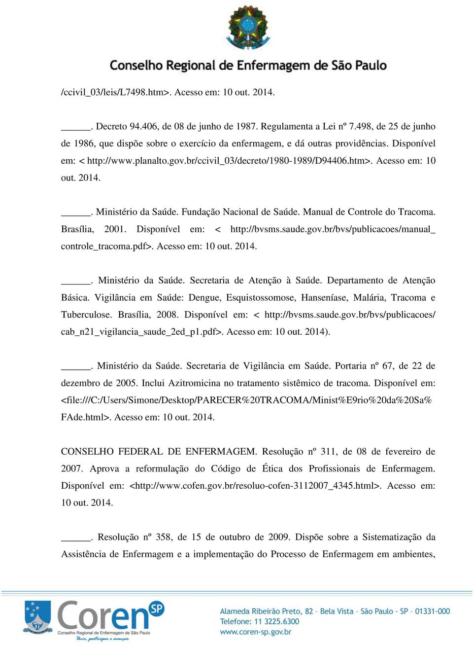 Acesso em: 10 out. 2014.. Ministério da Saúde. Fundação Nacional de Saúde. Manual de Controle do Tracoma. Brasília, 2001. Disponível em: < http://bvsms.saude.gov.