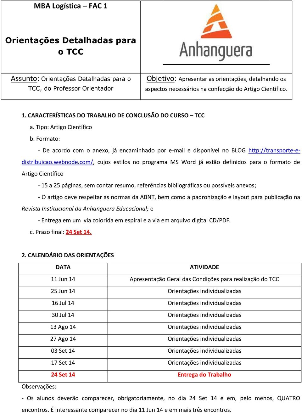 Formato: - De acordo com o anexo, já encaminhado por e-mail e disponível no BLOG http://transporte-edistribuicao.webnode.